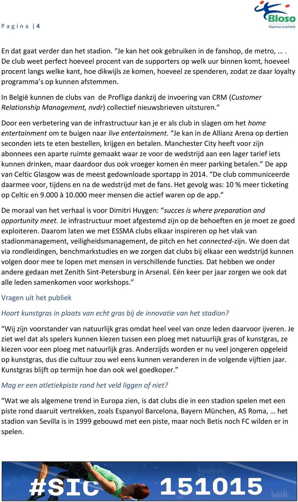 kunnen afstemmen. In België kunnen de clubs van de Profliga dankzij de invoering van CRM (Customer Relationship Management, nvdr) collectief nieuwsbrieven uitsturen.