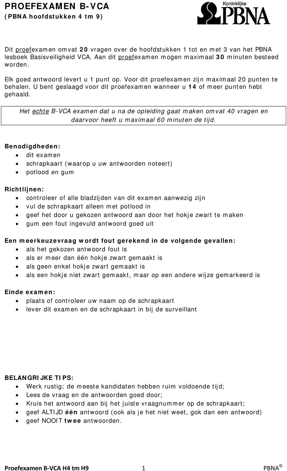 Het echte B-VCA examen dat u na de opleiding gaat maken omvat 40 vragen en daarvoor heeft u maximaal 60 minuten de tijd.