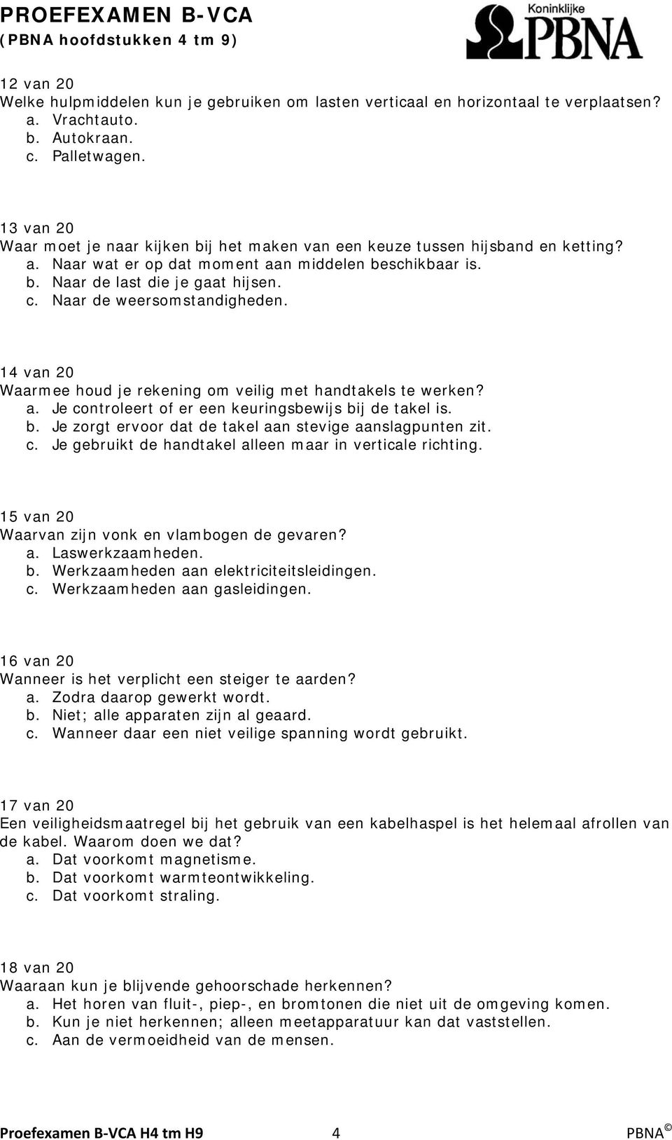 Naar de weersomstandigheden. 14 van 20 Waarmee houd je rekening om veilig met handtakels te werken? a. Je controleert of er een keuringsbewijs bi