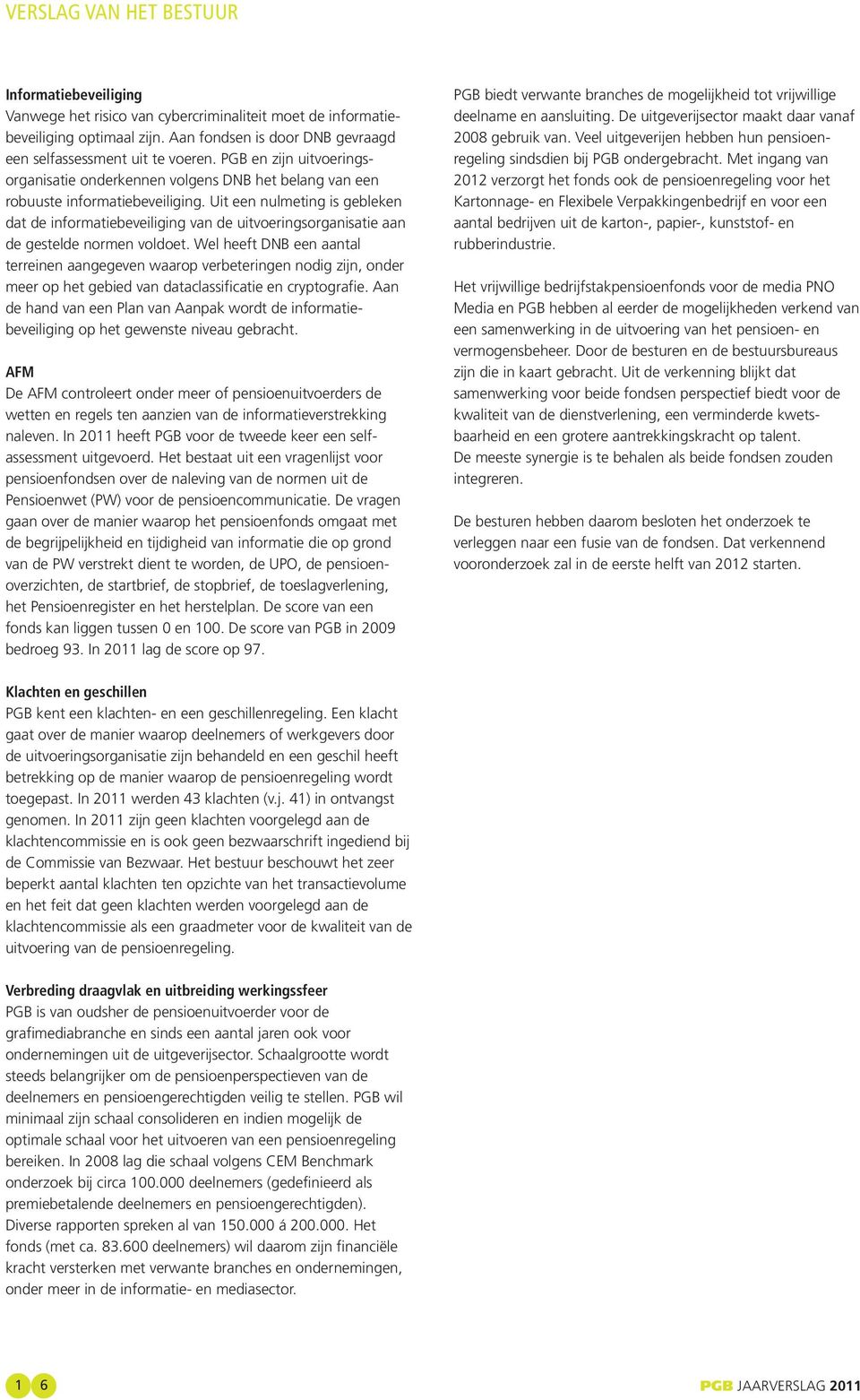 Uit een nulmeting is gebleken dat de informatiebeveiliging van de uitvoerings organisatie aan de gestelde normen voldoet.