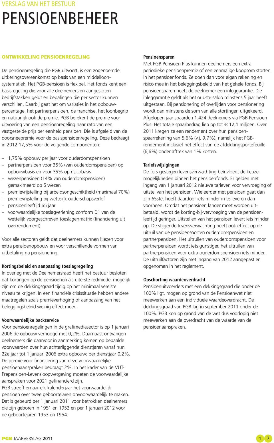 Daarbij gaat het om variaties in het opbouw - percentage, het partnerpensioen, de franchise, het loonbegrip en natuurlijk ook de premie.