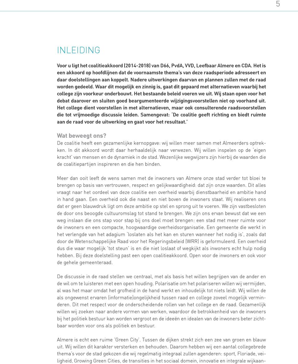 Nadere uitwerkingen daarvan en plannen zullen met de raad worden gedeeld. Waar dit mogelijk en zinnig is, gaat dit gepaard met alternatieven waarbij het college zijn voorkeur onderbouwt.