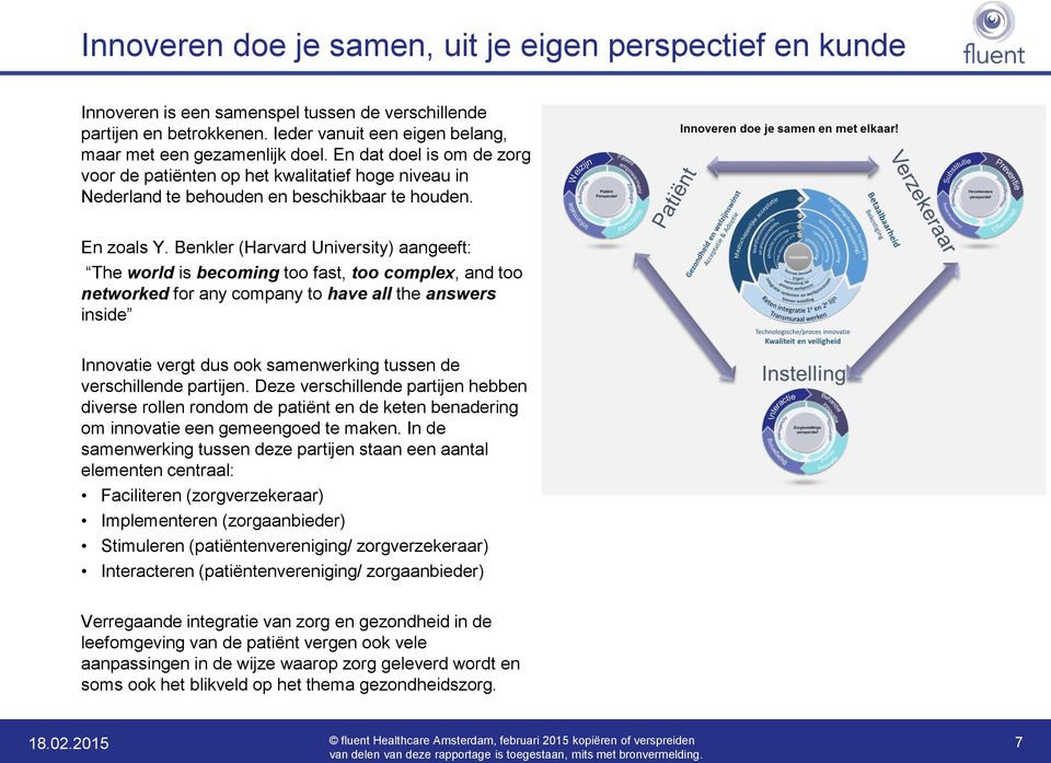 Benkler (Harvard University) aangeeft: The world is becoming too fast, too complex, and too networked for any company to have all the answers inside Innovatie vergt dus ook samenwerking tussen de