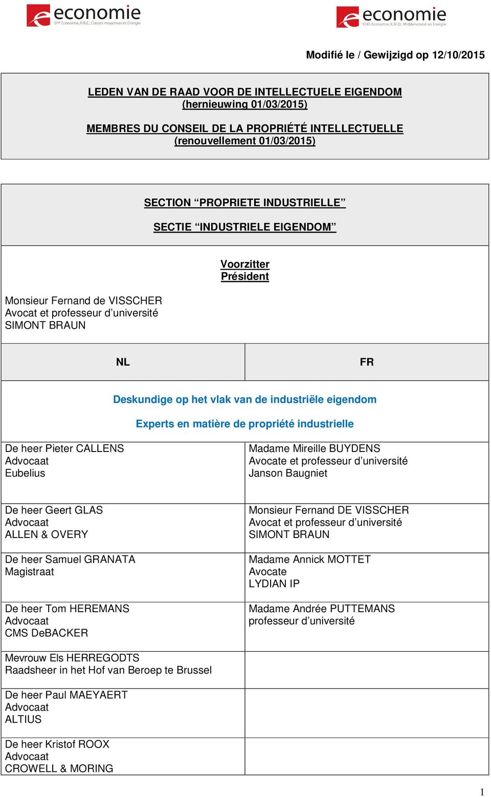 eigendom Experts en matière de propriété industrielle De heer Pieter CALLENS Eubelius Madame Mireille BUYDENS Avocate et professeur d université Janson Baugniet De heer Geert GLAS ALLEN & OVERY De