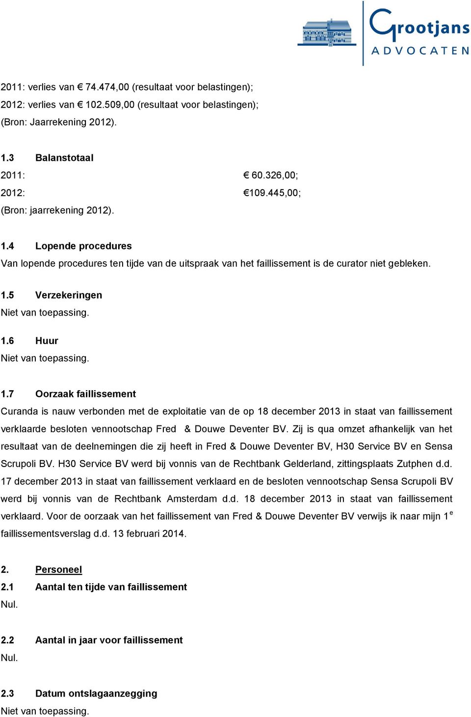 7 Oorzaak faillissement Curanda is nauw verbonden met de exploitatie van de op 18 december 2013 in staat van faillissement verklaarde besloten vennootschap Fred & Douwe Deventer BV.