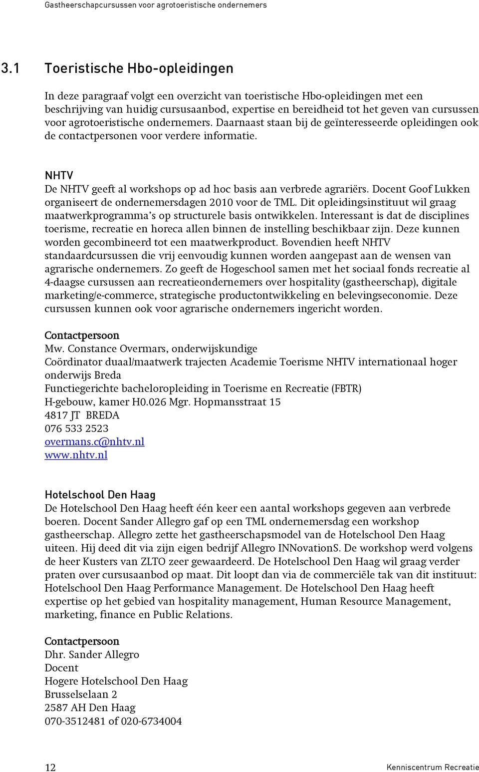 NHTV De NHTV geeft al workshops op ad hoc basis aan verbrede agrariërs. Docent Goof Lukken organiseert de ondernemersdagen 2010 voor de TML.