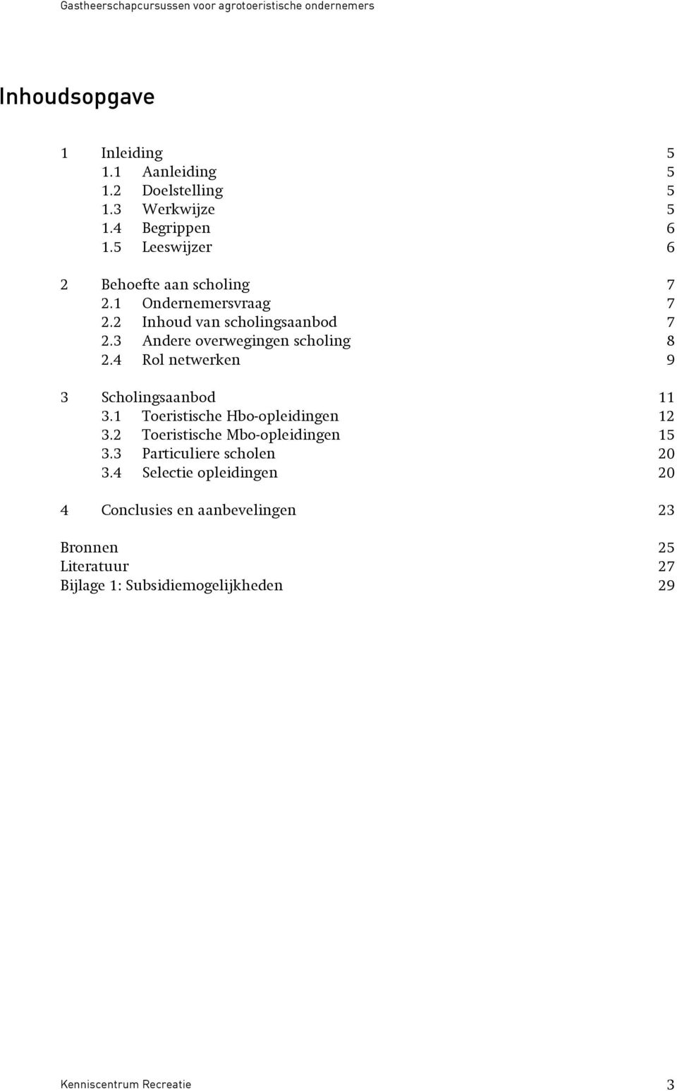 3 Andere overwegingen scholing 8 2.4 Rol netwerken 9 3 Scholingsaanbod 11 3.1 Toeristische Hbo-opleidingen 12 3.