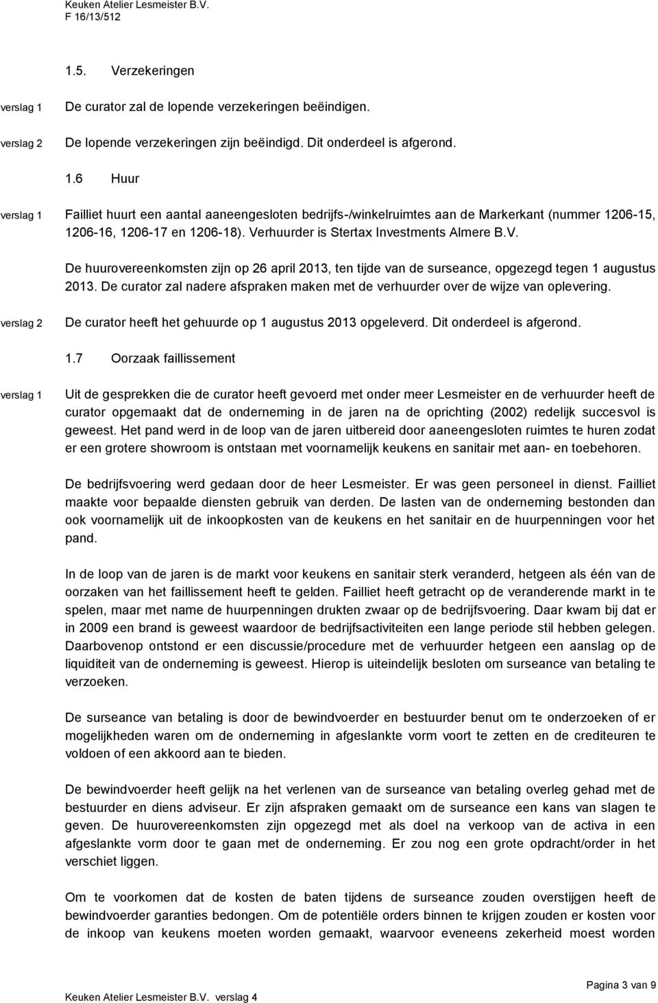 rhuurder is Stertax Investments Almere B.V. De huurovereenkomsten zijn op 26 april 2013, ten tijde van de surseance, opgezegd tegen 1 augustus 2013.