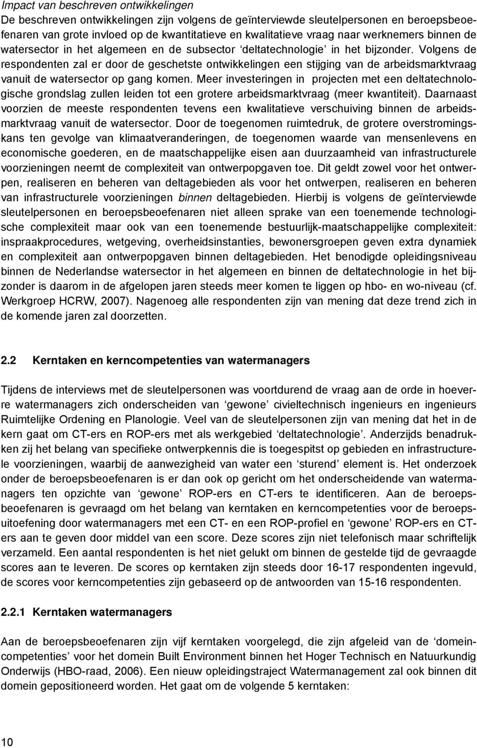 Volgens de respondenten zal er door de geschetste ontwikkelingen een stijging van de arbeidsmarktvraag vanuit de watersector op gang komen.