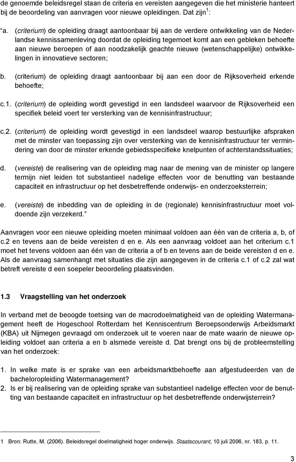 aan noodzakelijk geachte nieuwe (wetenschappelijke) ontwikkelingen in innovatieve sectoren; b. (criterium) de opleiding draagt aantoonbaar bij aan een door de Rijksoverheid erkende behoefte; c.1.