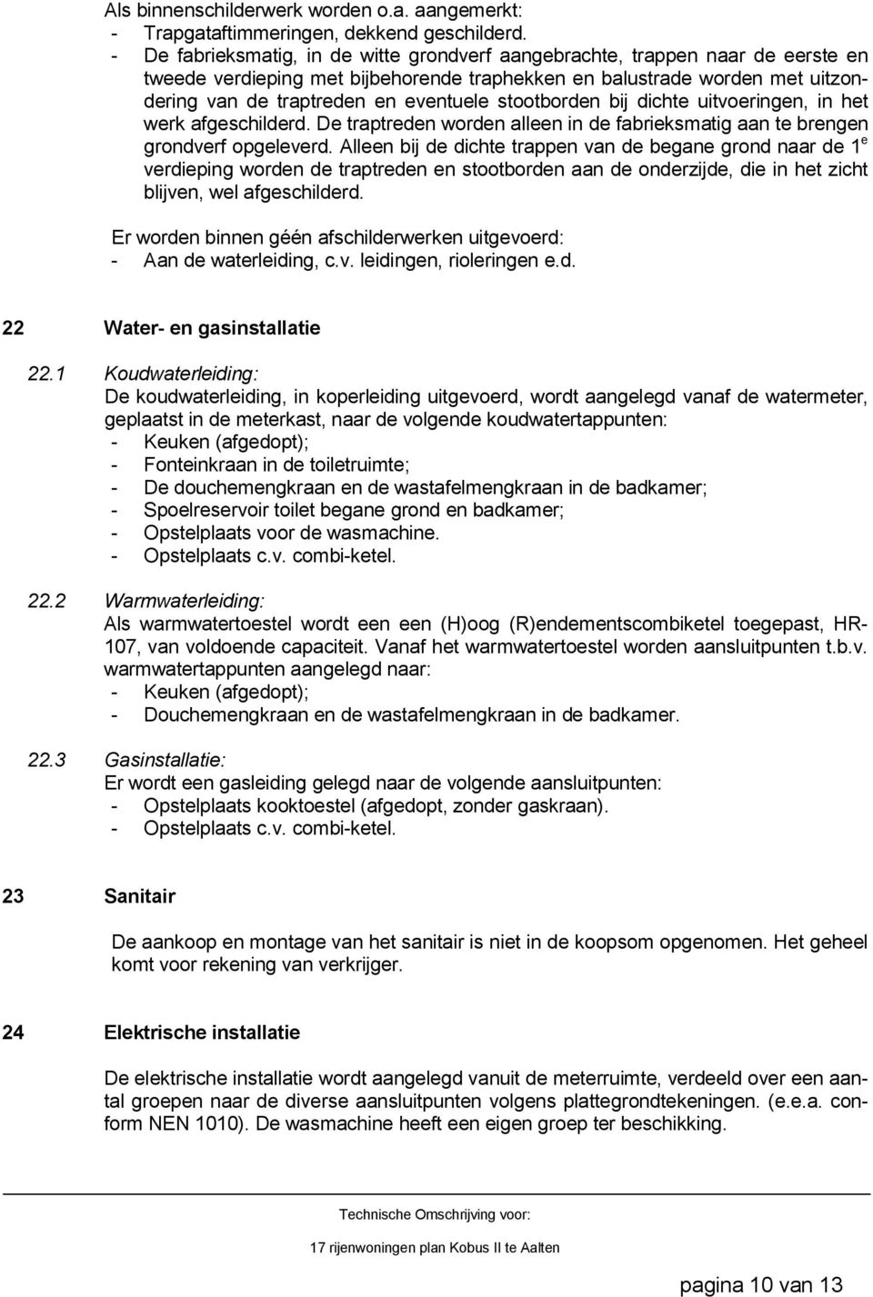 stootborden bij dichte uitvoeringen, in het werk afgeschilderd. De traptreden worden alleen in de fabrieksmatig aan te brengen grondverf opgeleverd.