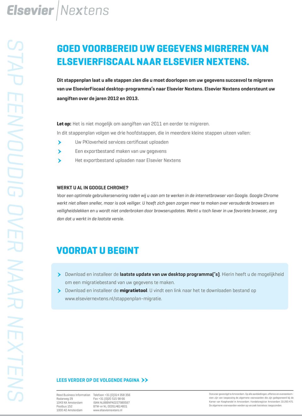 Elsevier Nextens ondersteunt uw aangiften over de jaren 2012 en 2013. Let op: Het is niet mogelijk om aangiften van 2011 en eerder te migreren.