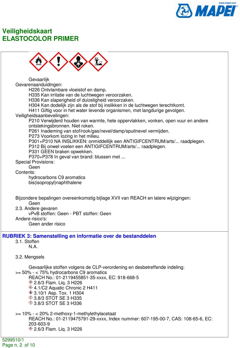 Veiligheidsaanbevelingen: P210 Verwijderd houden van warmte, hete oppervlakken, vonken, open vuur en andere ontstekingsbronnen. Niet roken.