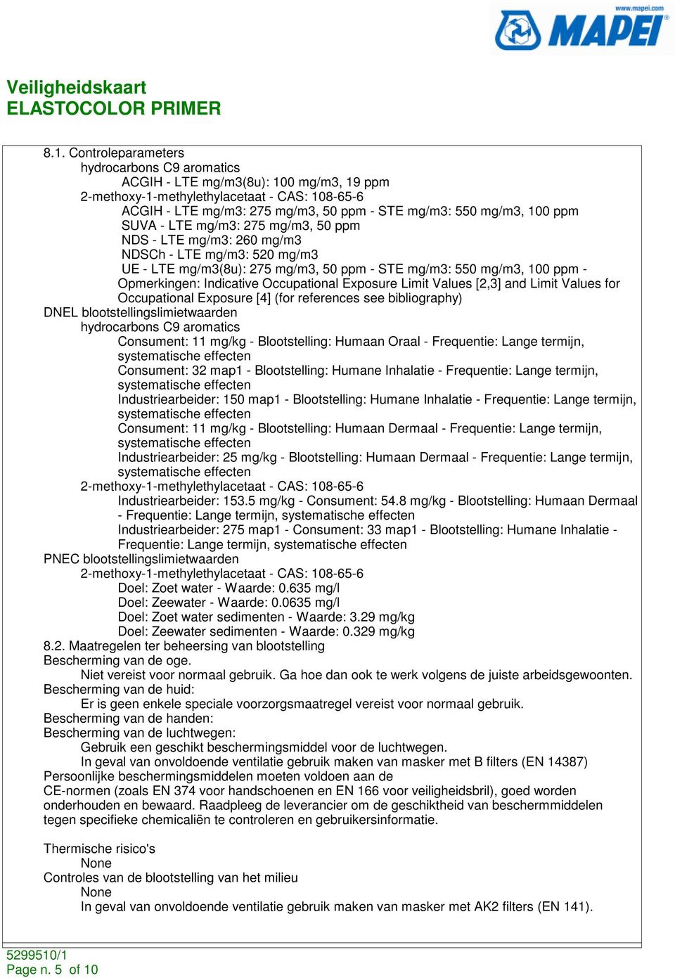 Occupational Exposure Limit Values [2,3] and Limit Values for Occupational Exposure [4] (for references see bibliography) DNEL blootstellingslimietwaarden hydrocarbons C9 aromatics Consument: 11