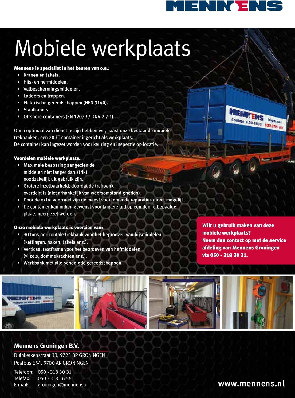 De container kan ingezet worden voor keuring en inspectie op locatie. Voordelen mobiele werkplaats: Maximale besparing aangezien de middelen niet langer dan strikt noodzakelijk uit gebruik zijn.