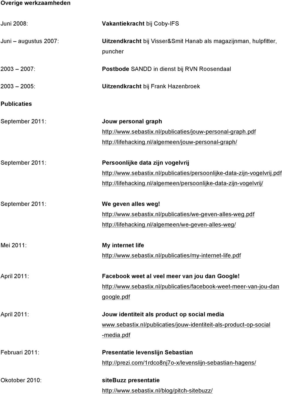 nl/algemeen/jouw-personal-graph/ September 2011: Persoonlijke data zijn vogelvrij http://www.sebastix.nl/publicaties/persoonlijke-data-zijn-vogelvrij.pdf http://lifehacking.
