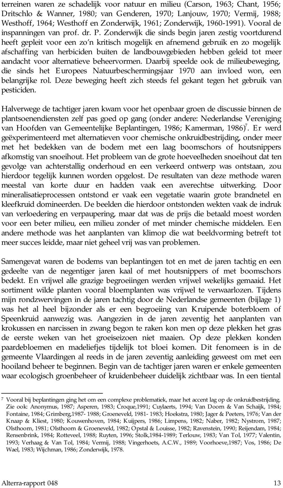 Zonderwijk die sinds begin jaren zestig voortdurend heeft gepleit voor een zo n kritisch mogelijk en afnemend gebruik en zo mogelijk afschaffing van herbiciden buiten de landbouwgebieden hebben