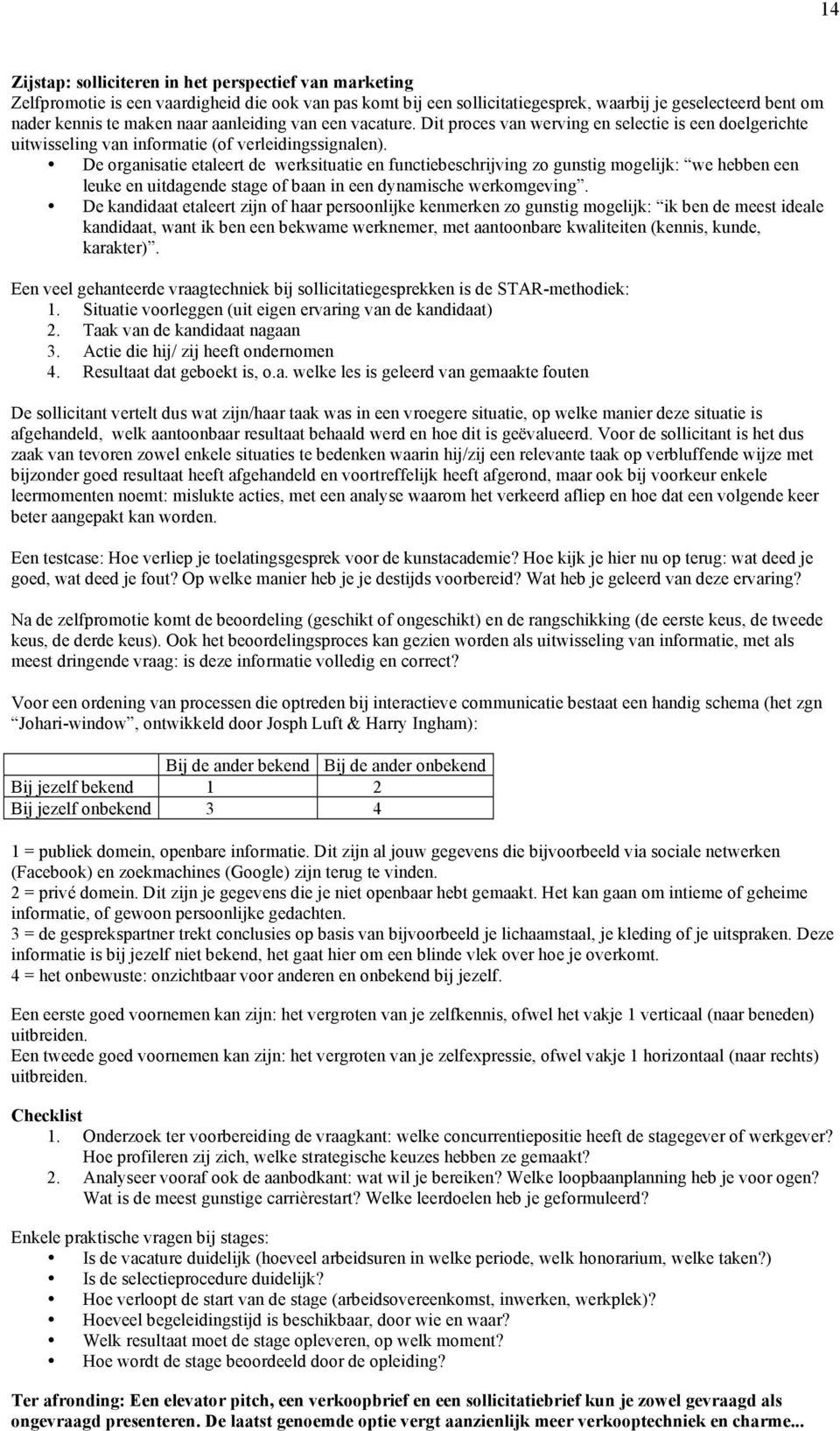 De organisatie etaleert de werksituatie en functiebeschrijving zo gunstig mogelijk: we hebben een leuke en uitdagende stage of baan in een dynamische werkomgeving.