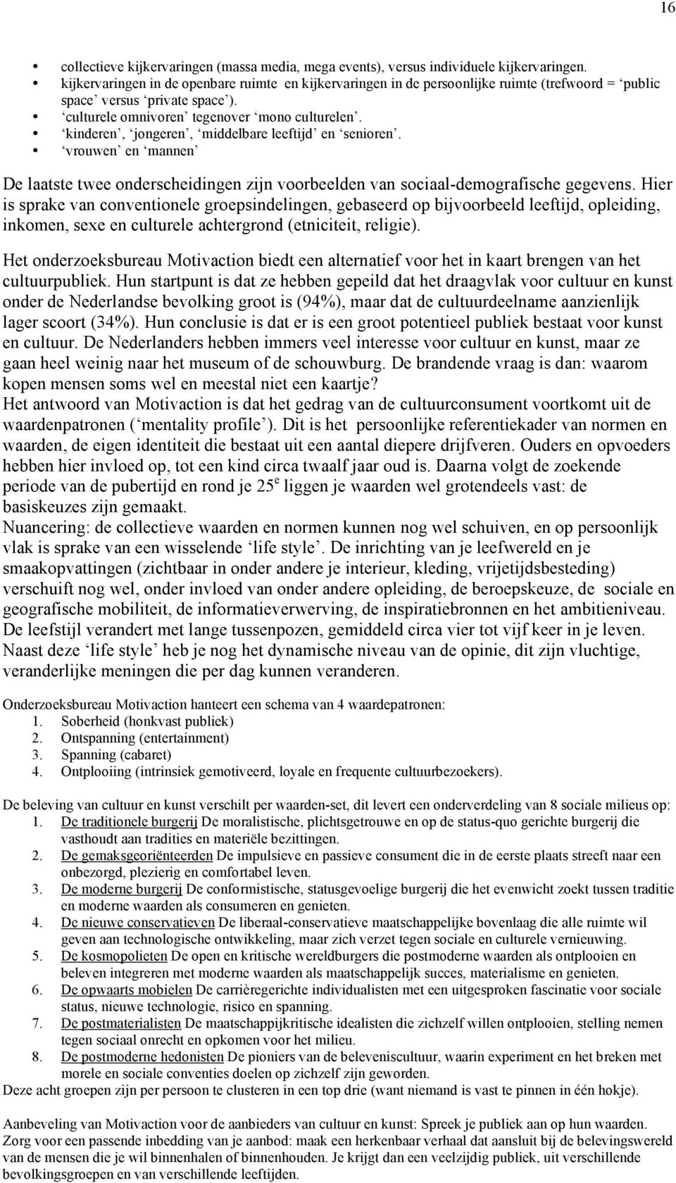 kinderen, jongeren, middelbare leeftijd en senioren. vrouwen en mannen De laatste twee onderscheidingen zijn voorbeelden van sociaal-demografische gegevens.