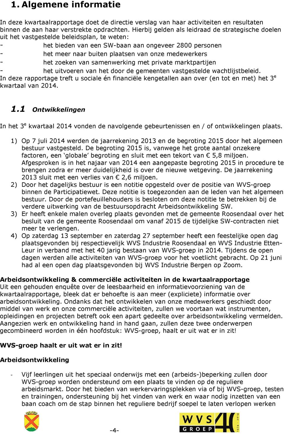 medewerkers - het zoeken van samenwerking met private marktpartijen - het uitvoeren van het door de gemeenten vastgestelde wachtlijstbeleid.