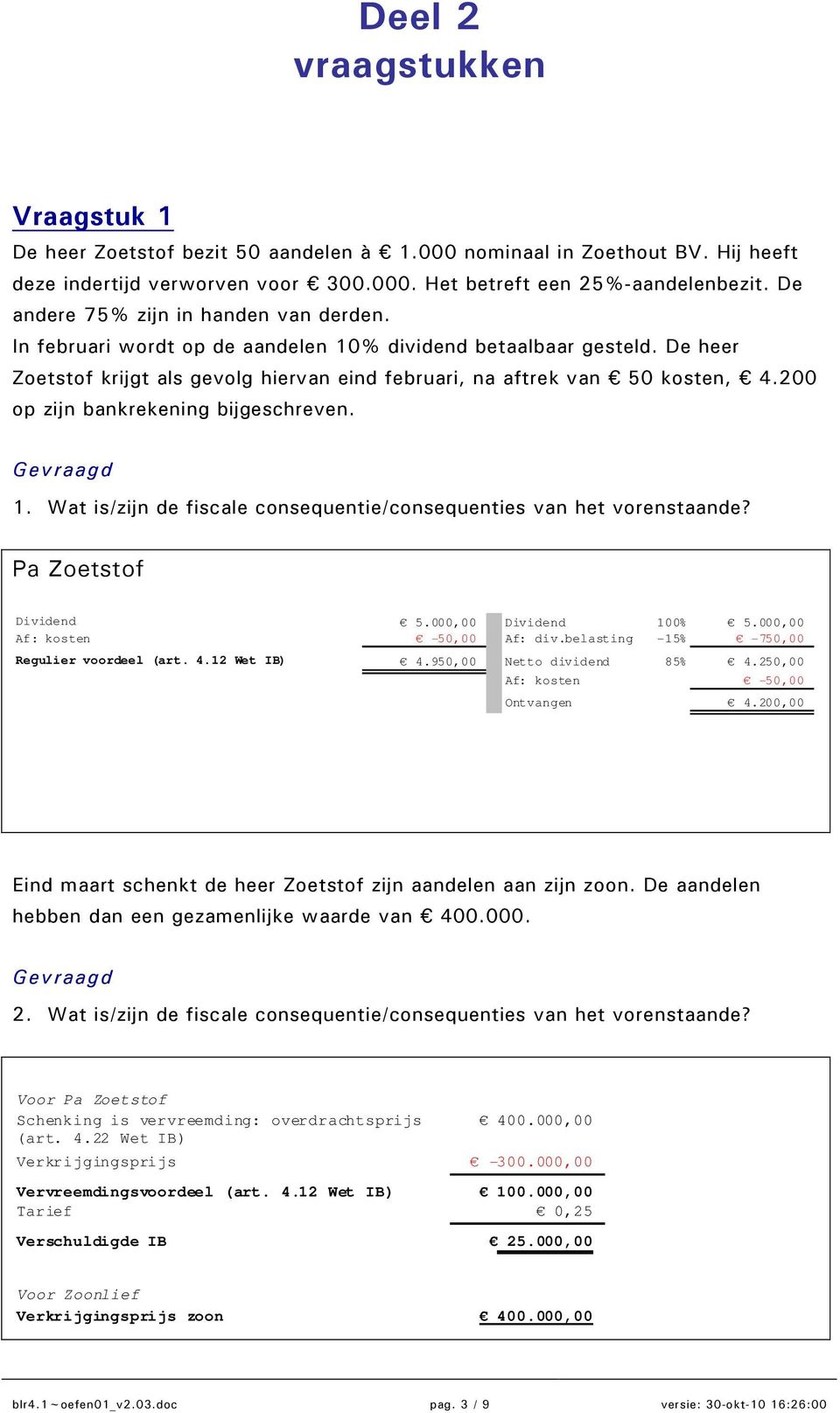 200 op zijn bankrekening bijgeschreven. 1. Wat is/zijn de fiscale consequentie/consequenties van het vorenstaande? Pa Zoetstof Dividend 5.000,00 Dividend 100% 5.000,00 Af: kosten -50,00 Af: div.