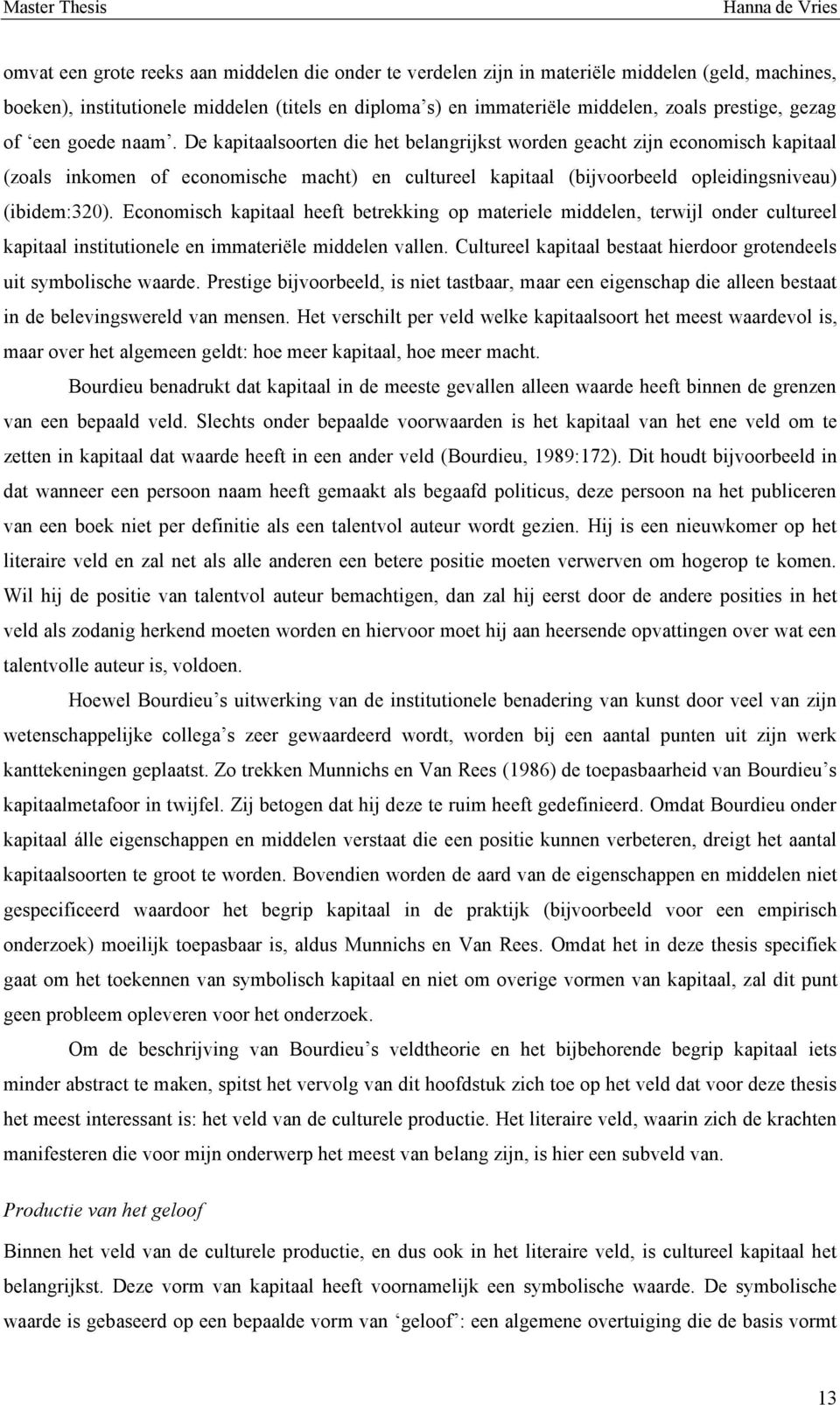 De kapitaalsoorten die het belangrijkst worden geacht zijn economisch kapitaal (zoals inkomen of economische macht) en cultureel kapitaal (bijvoorbeeld opleidingsniveau) (ibidem:320).