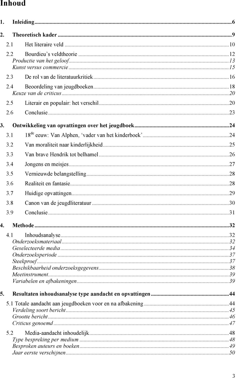 Ontwikkeling van opvattingen over het jeugdboek...24 3.1 18 de eeuw: Van Alphen, vader van het kinderboek...24 3.2 Van moraliteit naar kinderlijkheid...25 3.3 Van brave Hendrik tot belhamel...26 3.