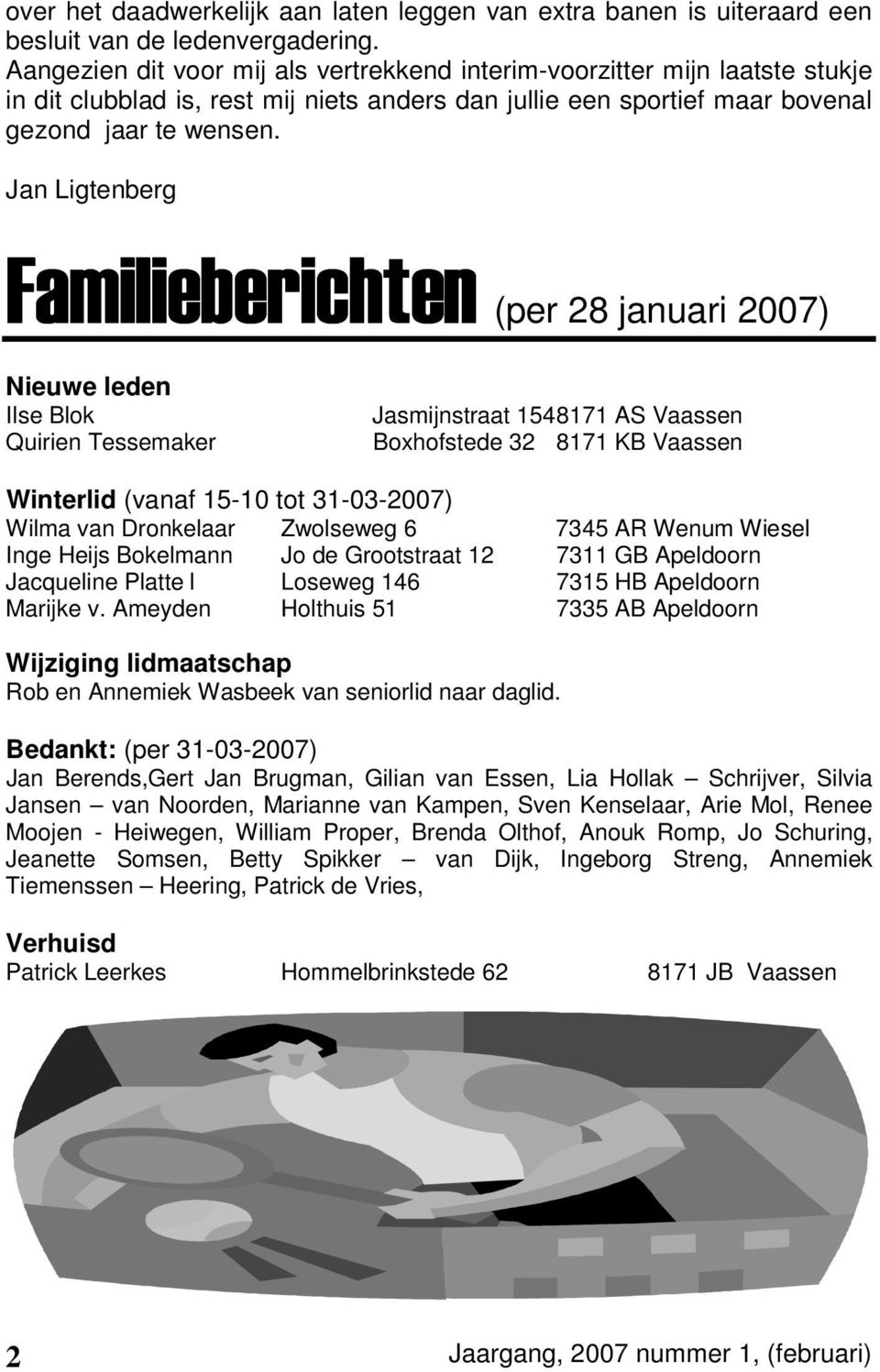 Jan Ligtenberg Familieberichte Familieberichten (per 28 januari 2007) Nieuwe leden Ilse Blok Quirien Tessemaker Jasmijnstraat 1548171 AS Vaassen Boxhofstede 32 8171 KB Vaassen Winterlid (vanaf 15-10