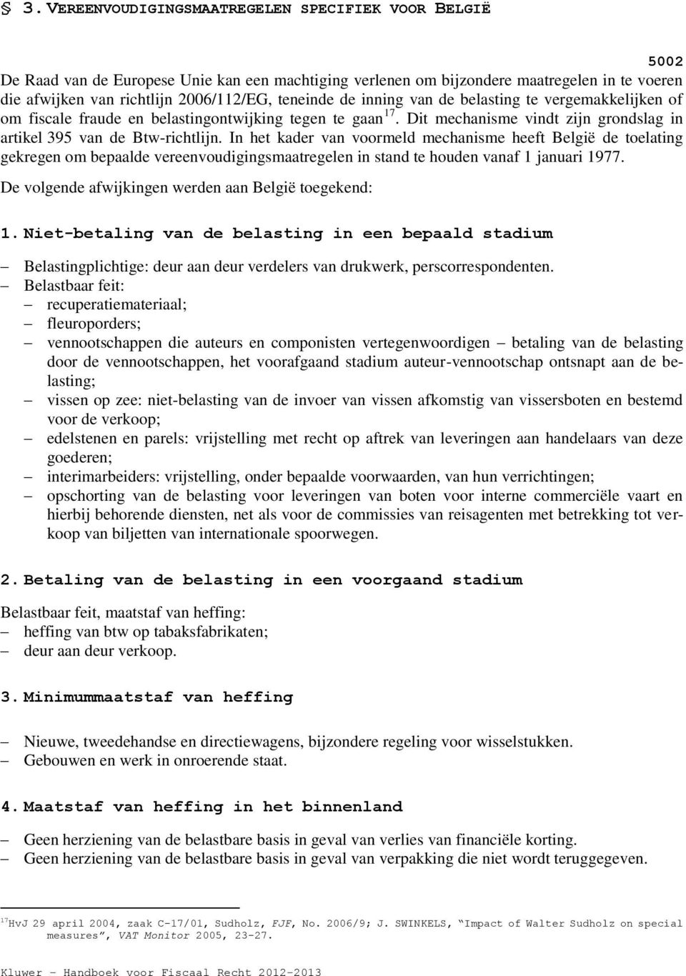 In het kader van voormeld mechanisme heeft België de toelating gekregen om bepaalde vereenvoudigingsmaatregelen in stand te houden vanaf 1 januari 1977.