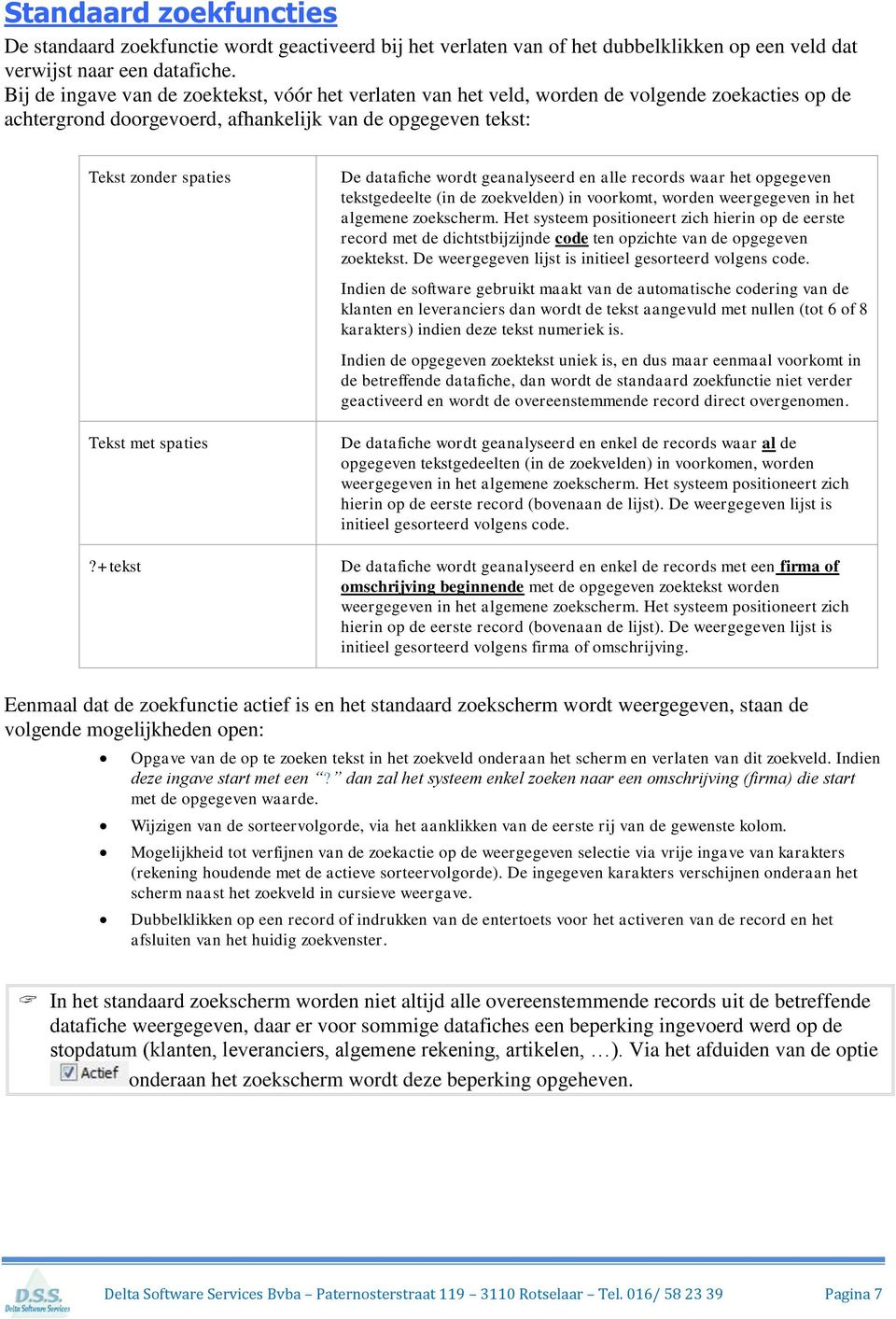 +tekst De datafiche wordt geanalyseerd en alle records waar het opgegeven tekstgedeelte (in de zoekvelden) in voorkomt, worden weergegeven in het algemene zoekscherm.