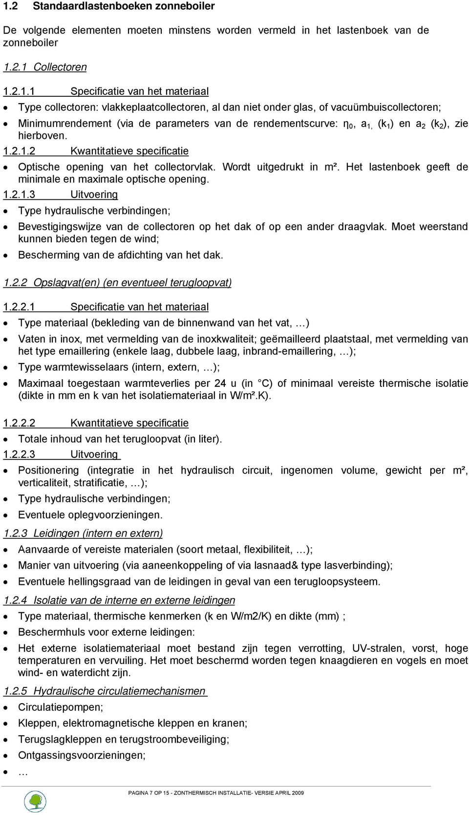 (k 1 ) en a 2 (k 2 ), zie hierboven. 1.2.1.2 Kwantitatieve specificatie Optische opening van het collectorvlak. Wordt uitgedrukt in m². Het lastenboek geeft de minimale en maximale optische opening.