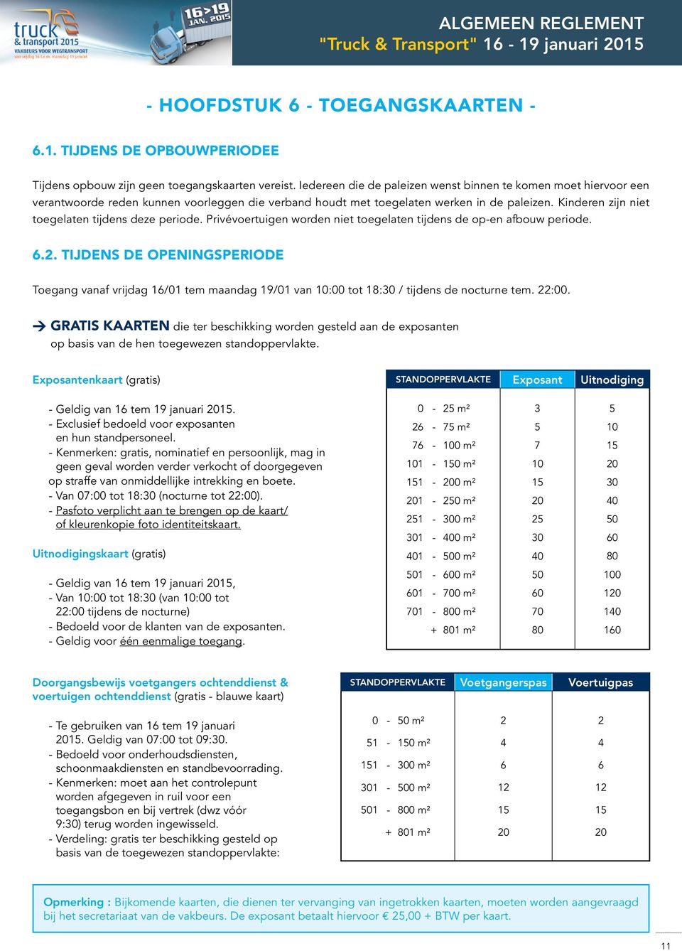 Kinderen zijn niet toegelaten tijdens deze periode. Privévoertuigen worden niet toegelaten tijdens de op-en afbouw periode. 6.2.