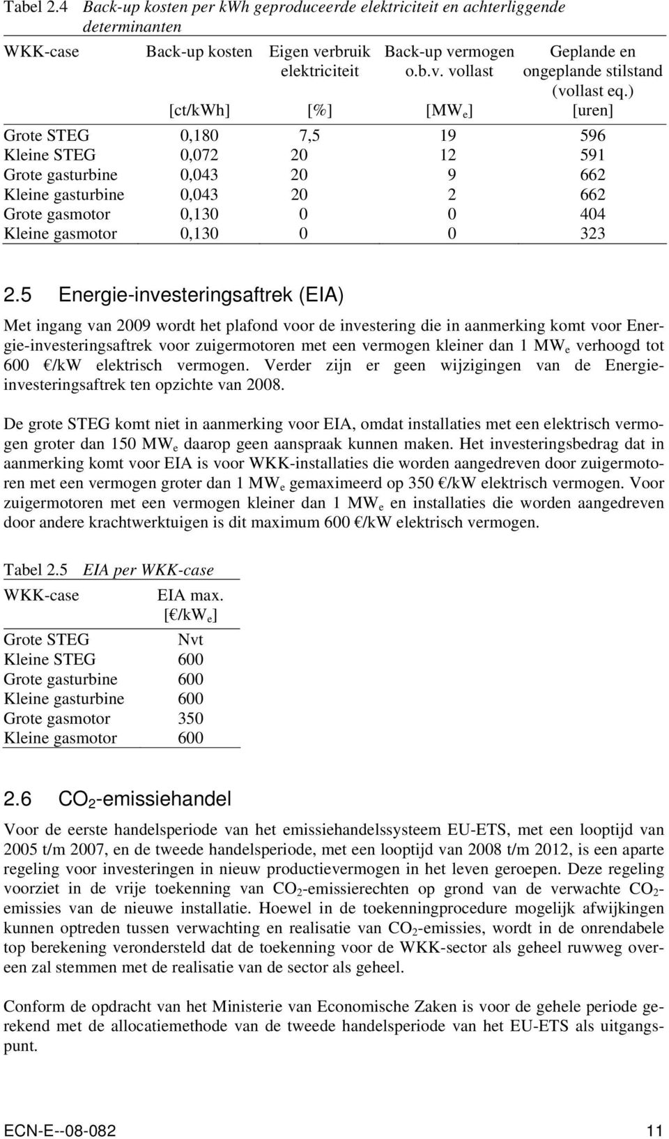 2.5 Energie-investeringsaftrek (EIA) Met ingang van 2009 wordt het plafond voor de investering die in aanmerking komt voor Energie-investeringsaftrek voor zuigermotoren met een vermogen kleiner dan 1