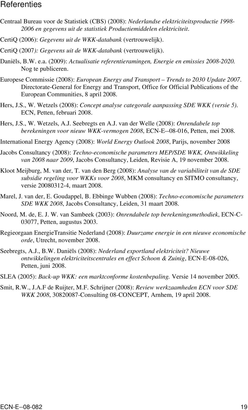 Nog te publiceren. Europese Commissie (2008): European Energy and Transport Trends to 2030 Update 2007.