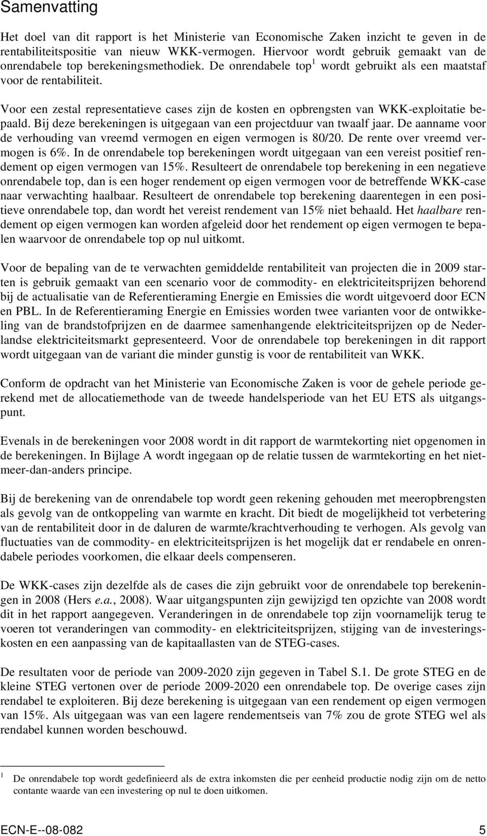 Voor een zestal representatieve cases zijn de kosten en opbrengsten van WKK-exploitatie bepaald. Bij deze berekeningen is uitgegaan van een projectduur van twaalf jaar.