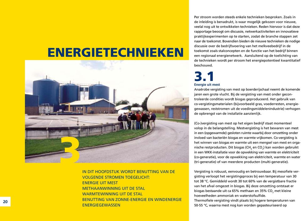 Bovendien bieden de nieuwe technieken de nodige discussie over de bedrijfsvoering van het melkveebedrijf in de toekomst zoals stalconcepten en de functie van het bedrijf binnen een regionaal