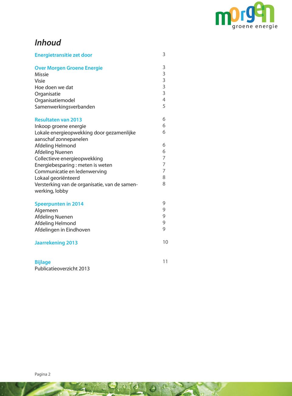 Energiebesparing : meten is weten Communicatie en ledenwerving Lokaal georiënteerd Versterking van de organisatie, van de samenwerking, lobby Speerpunten in 2014