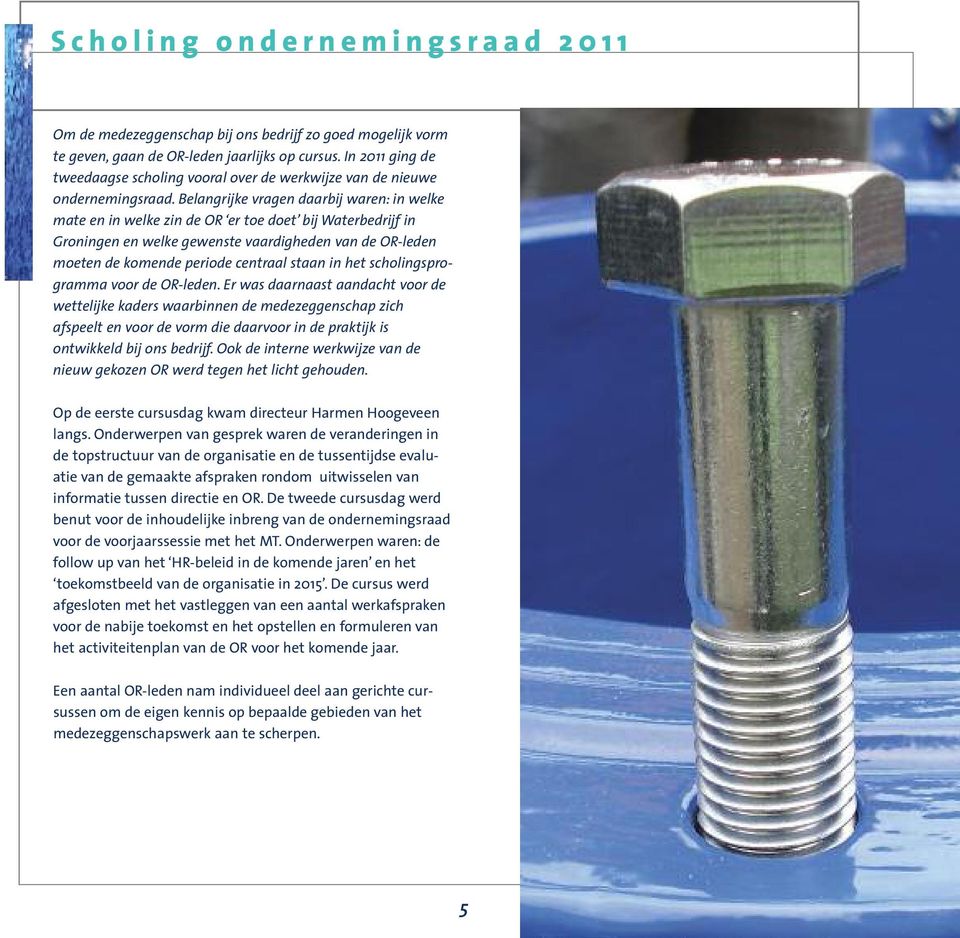 Belangrijke vragen daarbij waren: in welke mate en in welke zin de OR er toe doet bij Waterbedrijf in Groningen en welke gewenste vaardigheden van de OR-leden moeten de komende periode centraal staan
