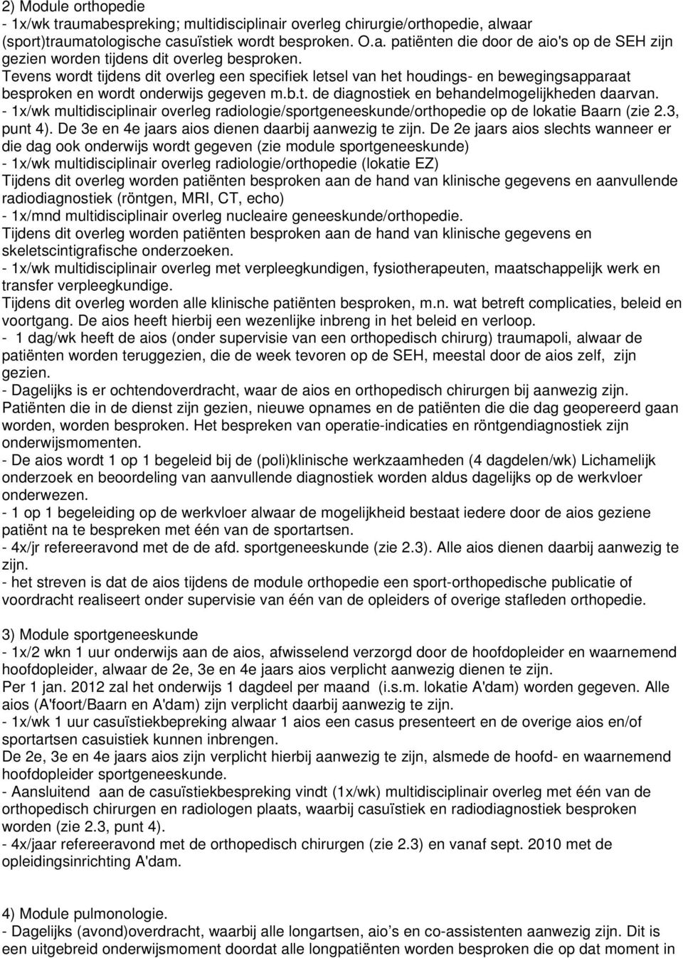 - 1x/wk multidisciplinair overleg radiologie/sportgeneeskunde/orthopedie op de lokatie Baarn (zie 2.3, punt 4). De 3e en 4e jaars aios dienen daarbij aanwezig te zijn.