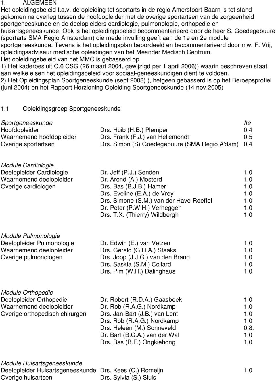 cardiologie, pulmonologie, orthopedie en huisartsgeneeskunde. Ook is het opleidingsbeleid becommentarieerd door de heer S.