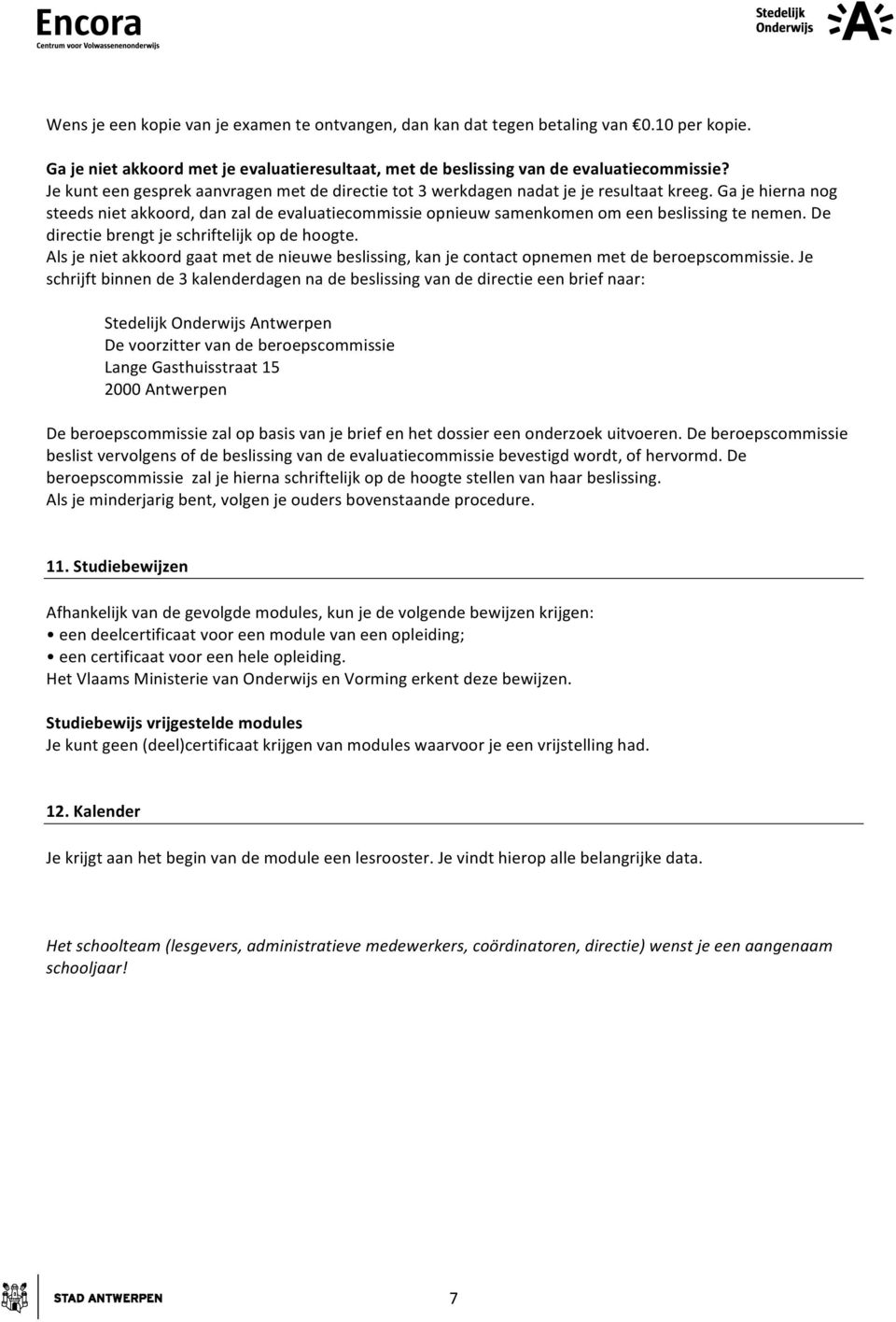 Ga je hierna nog steeds niet akkoord, dan zal de evaluatiecommissie opnieuw samenkomen om een beslissing te nemen. De directie brengt je schriftelijk op de hoogte.