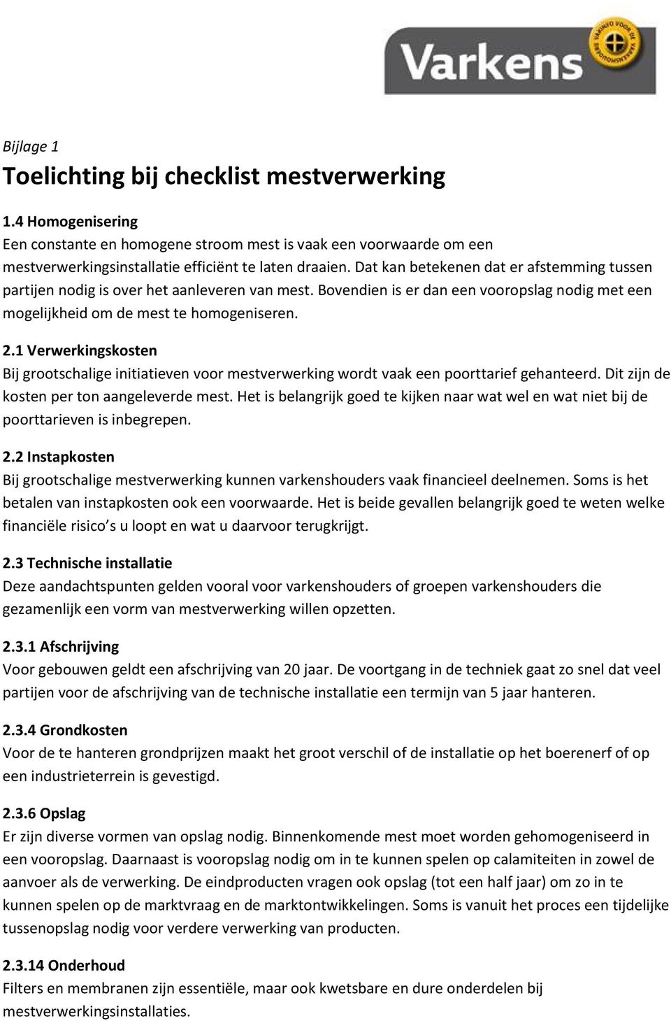 1 Verwerkingskosten Bij grootschalige initiatieven voor mestverwerking wordt vaak een poorttarief gehanteerd. Dit zijn de kosten per ton aangeleverde mest.