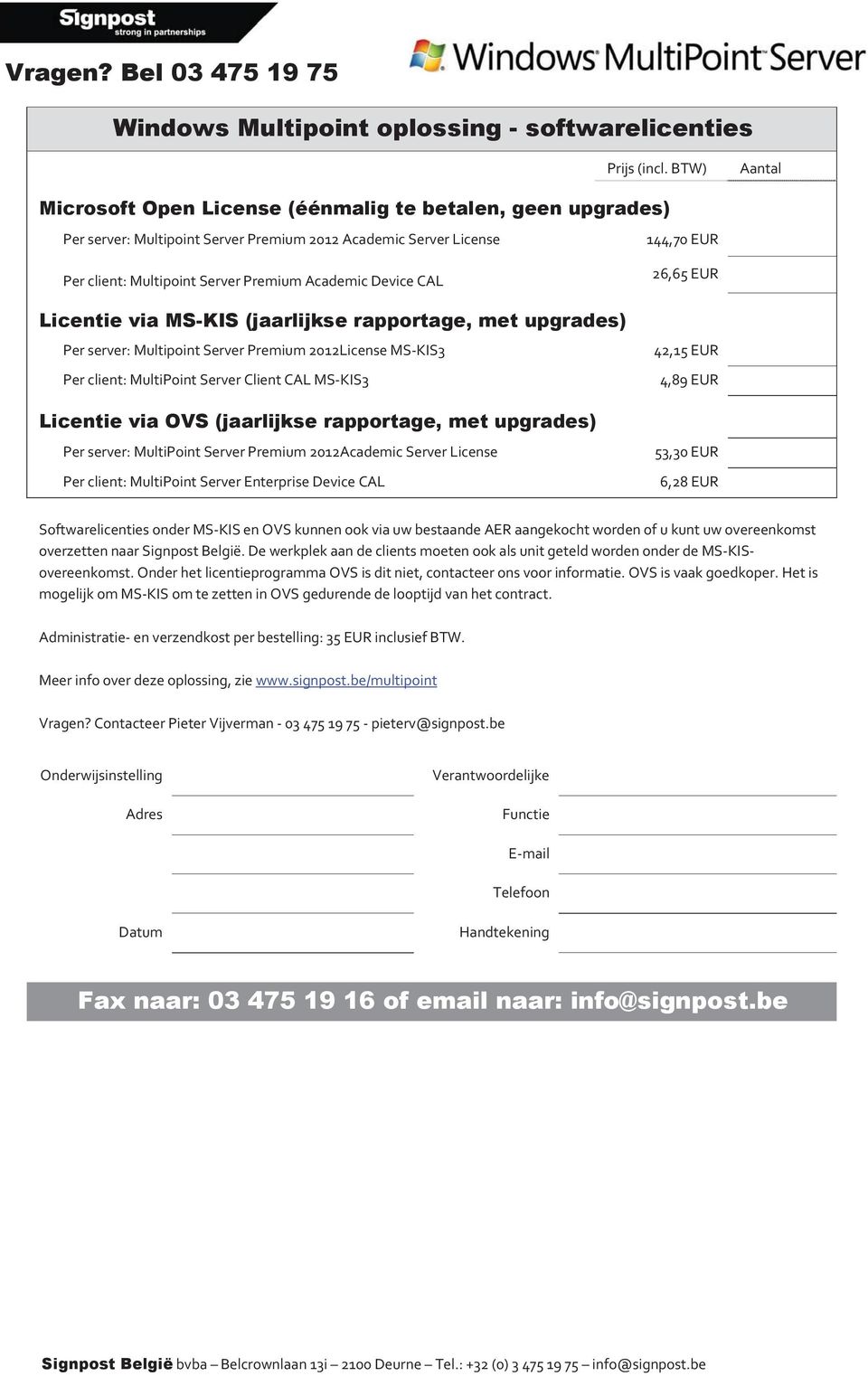 CAL MS-KIS3 Licentie via OVS (jaarlijkse rapportage, met upgrades) Per server: MultiPoint Server Premium 2012Academic Server License Per client: MultiPoint Server Enterprise Device CAL 26,65 EUR