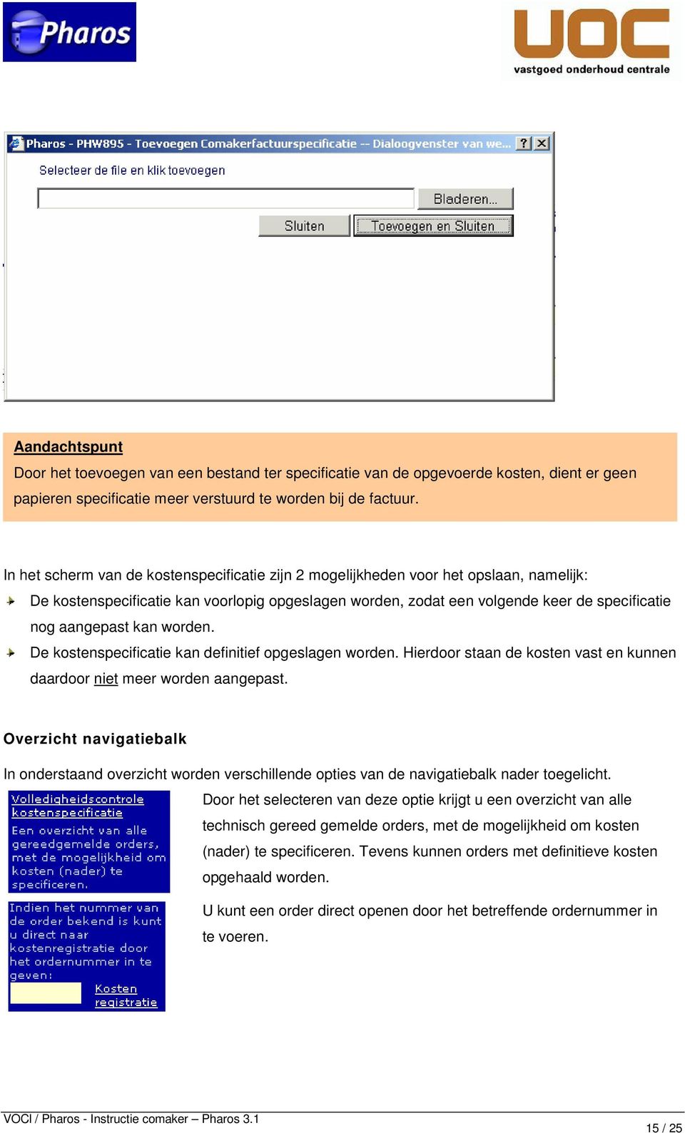 kan worden. De kostenspecificatie kan definitief opgeslagen worden. Hierdoor staan de kosten vast en kunnen daardoor niet meer worden aangepast.