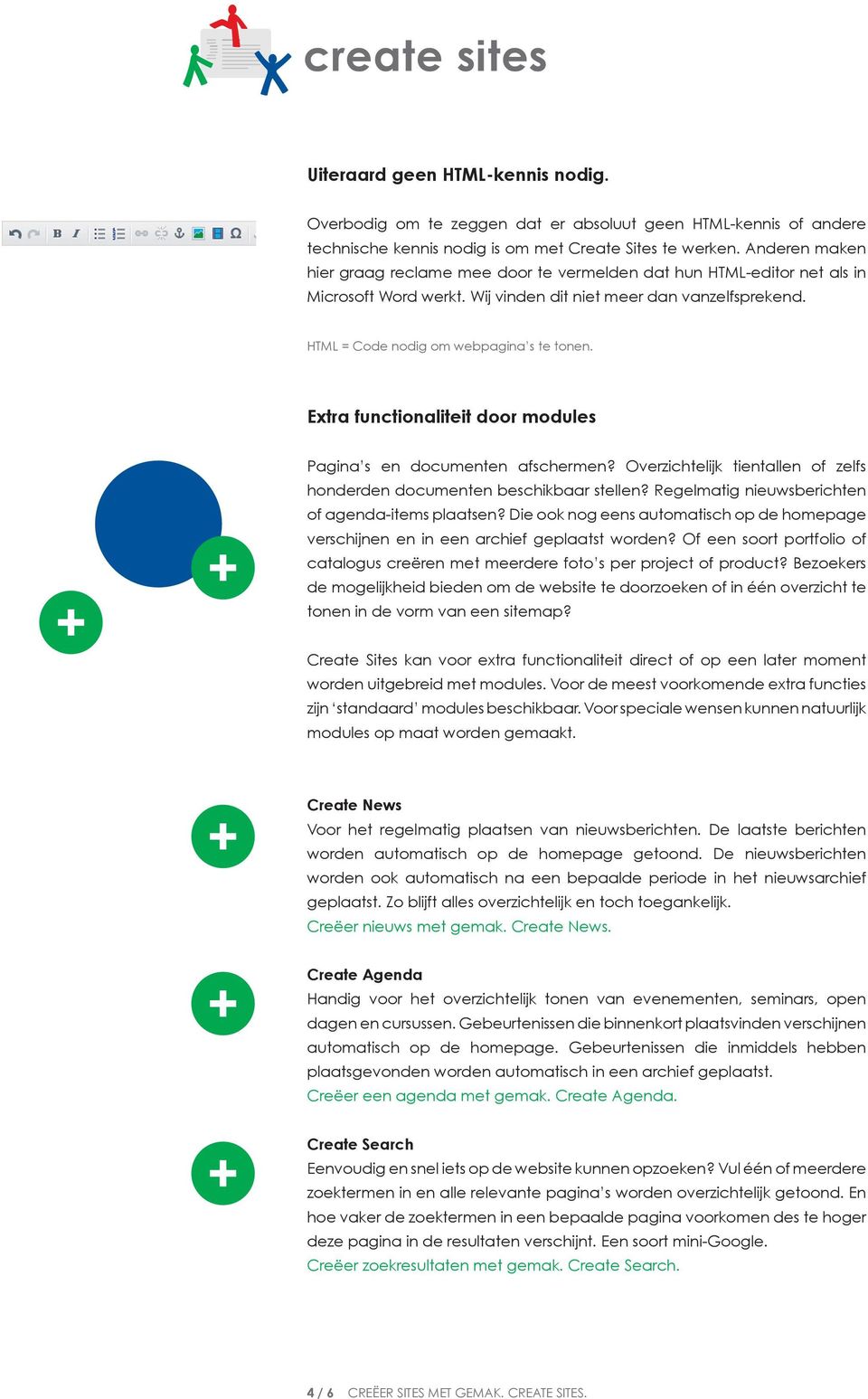 Extra functionaliteit door modules Pagina s en documenten afschermen? Overzichtelijk tientallen of zelfs honderden documenten beschikbaar stellen? Regelmatig nieuwsberichten of agenda-items plaatsen?