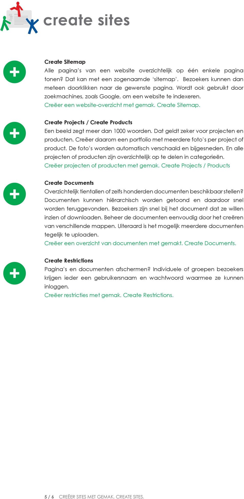 Create Projects / Create Products Een beeld zegt meer dan 1000 woorden. Dat geldt zeker voor projecten en producten. Creëer daarom een portfolio met meerdere foto s per project of product.