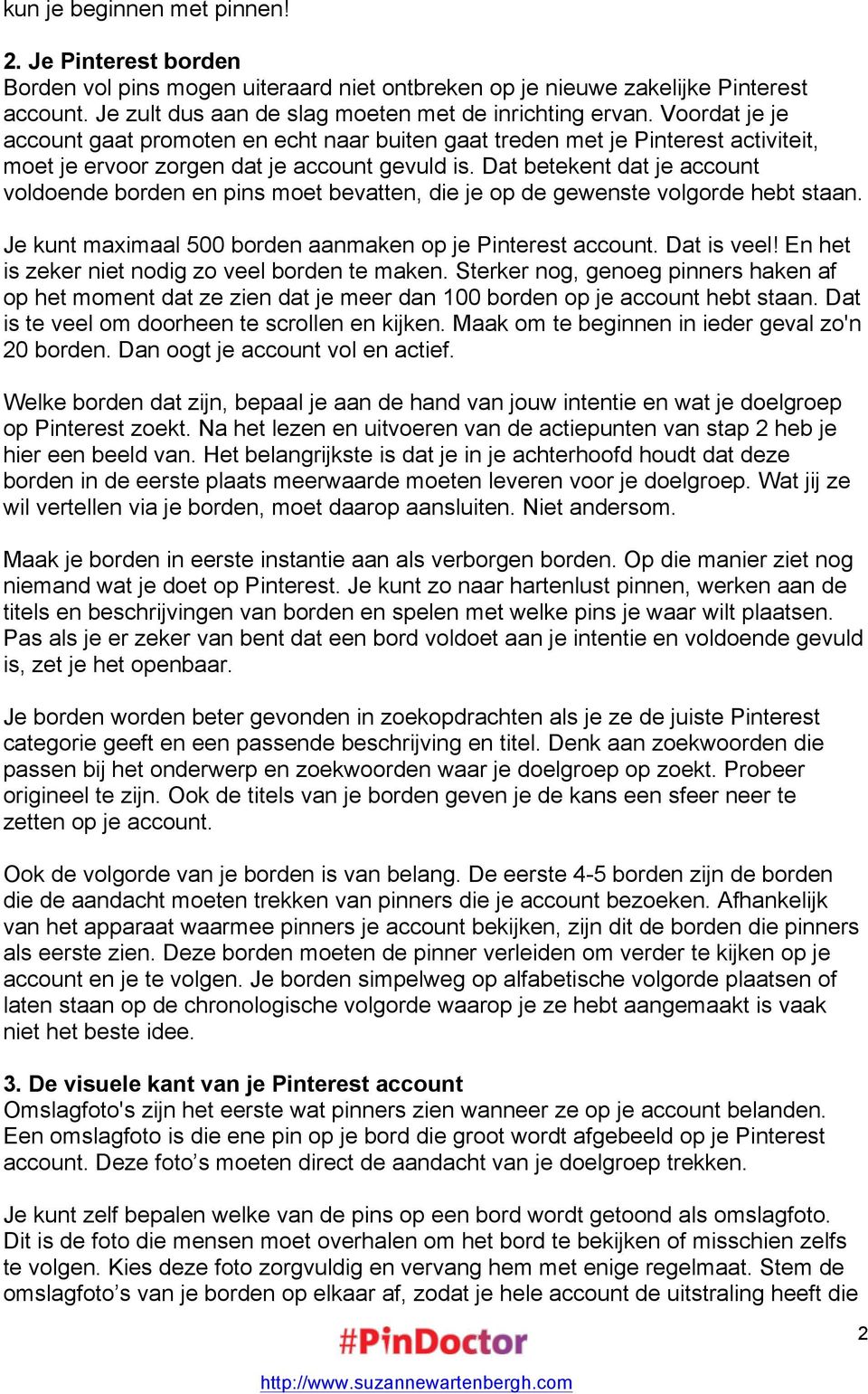 Dat betekent dat je account voldoende borden en pins moet bevatten, die je op de gewenste volgorde hebt staan. Je kunt maximaal 500 borden aanmaken op je Pinterest account. Dat is veel!