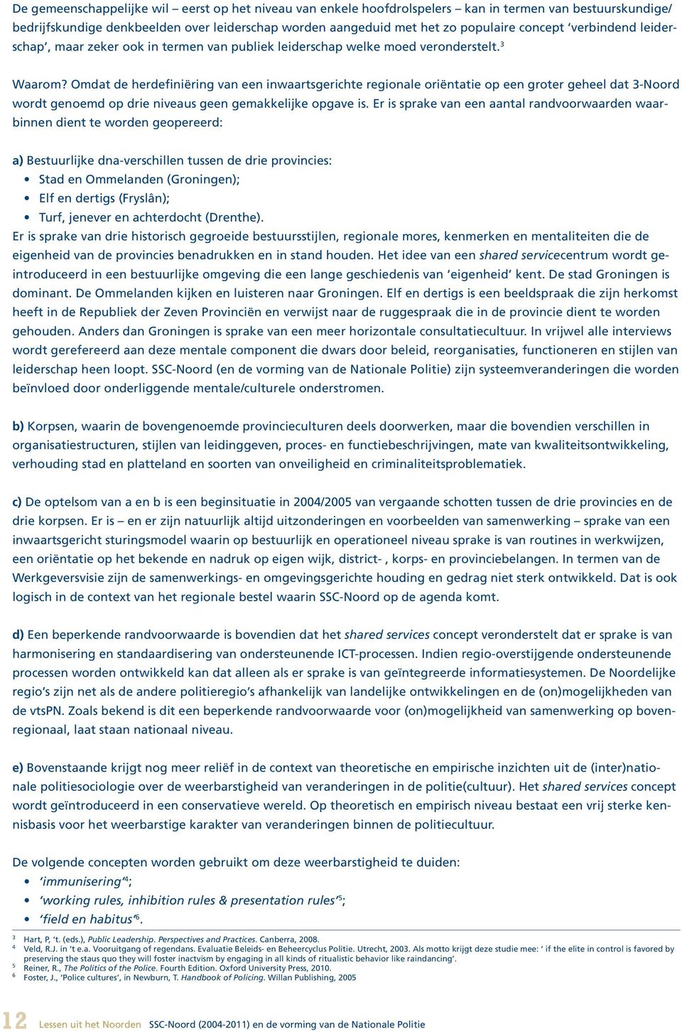 Omdat de herdefiniëring van een inwaartsgerichte regionale oriëntatie op een groter geheel dat 3-Noord wordt genoemd op drie niveaus geen gemakkelijke opgave is.