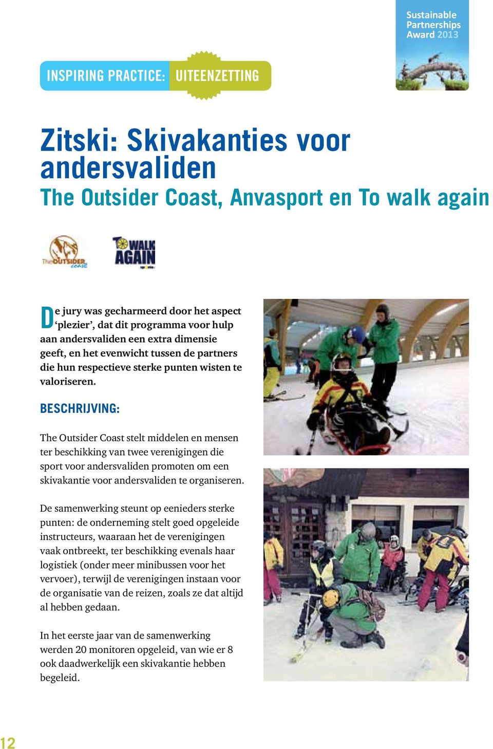 Beschrijving: The Outsider Coast stelt middelen en mensen ter beschikking van twee verenigingen die sport voor andersvaliden promoten om een skivakantie voor andersvaliden te organiseren.