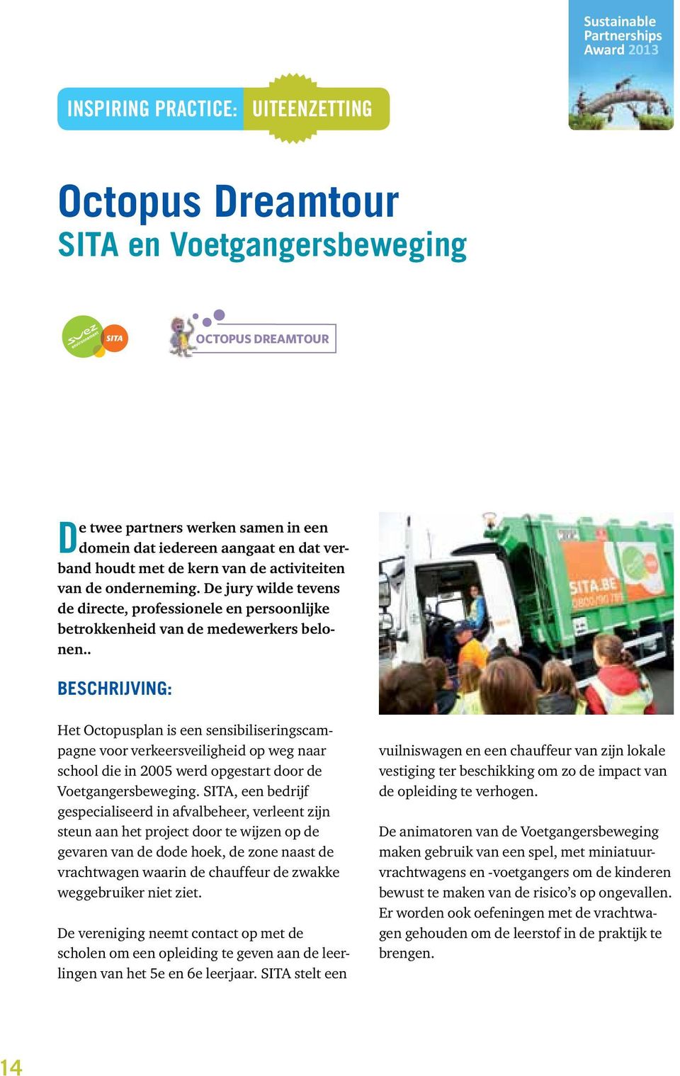 . Beschrijving: Het Octopusplan is een sensibiliseringscampagne voor verkeersveiligheid op weg naar school die in 2005 werd opgestart door de Voetgangersbeweging.